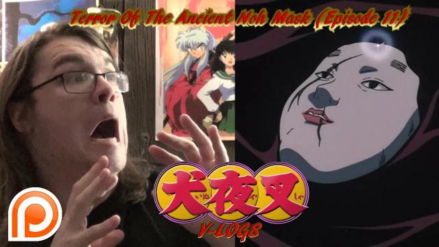 Title card image for video titled InuYasha V-Logs - TERROR OF THE ANCIENT NOH MASK (Episode 11)