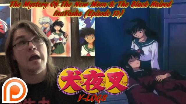 Title card image for video titled InuYasha V-Logs - THE MYSTERY OF THE NEW MOON & THE BLACK HAIRED INUYASHA (Episode 13)