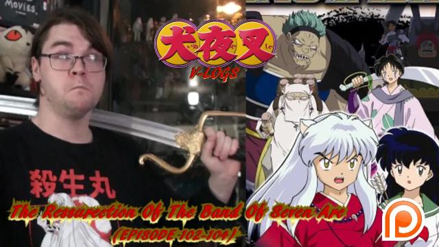 Title card image for video titled InuYasha V-Logs - RESSURECTION OF THE BAND OF SEVEN ARC (Episodes 102 - 104) BACK ON TRACK!