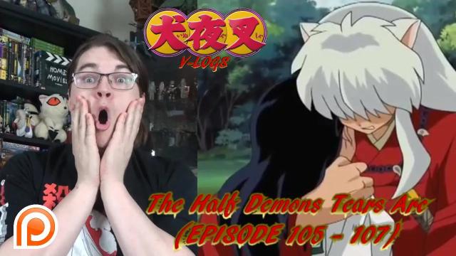 Title card image for video titled InuYasha V-Logs - THE HALF DEMON'S TEARS ARC (Episodes 105 - 107) A CHARACTER BREAKTHROUGH!