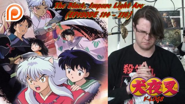 Title card image for video titled InuYasha V-Logs - THE BLACK, IMPURE LIGHT ARC (Episodes 114 - 116)